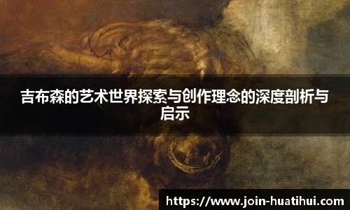 吉布森的艺术世界探索与创作理念的深度剖析与启示